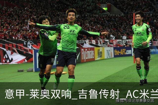 意甲-莱奥双响 吉鲁传射 AC米兰3-2力擒国际米兰